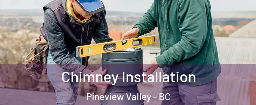 Chimney Installation Pineview Valley - BC