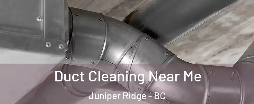 Duct Cleaning Near Me Juniper Ridge - BC