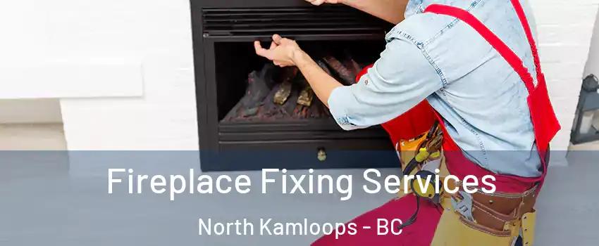 Fireplace Fixing Services North Kamloops - BC
