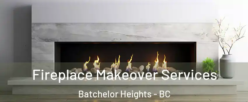 Fireplace Makeover Services Batchelor Heights - BC