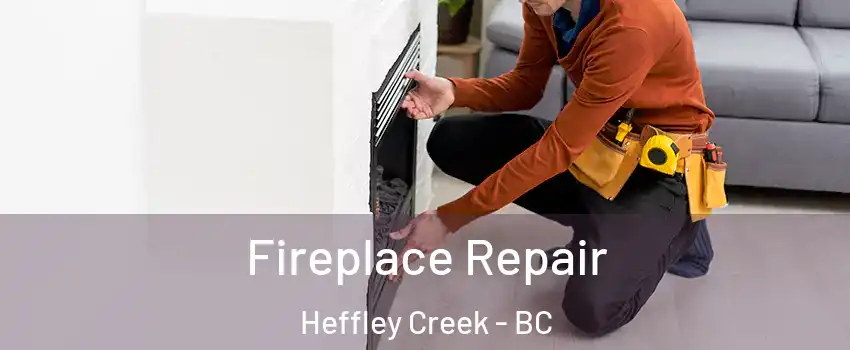 Fireplace Repair Heffley Creek - BC