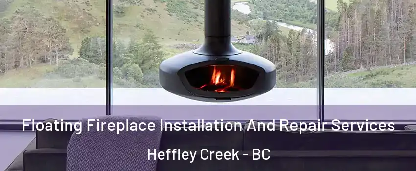 Floating Fireplace Installation And Repair Services Heffley Creek - BC