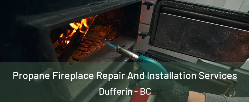 Propane Fireplace Repair And Installation Services Dufferin - BC