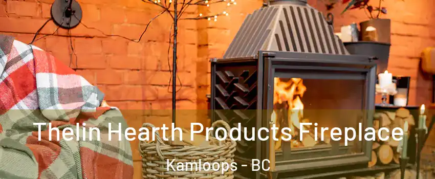Thelin Hearth Products Fireplace Kamloops - BC