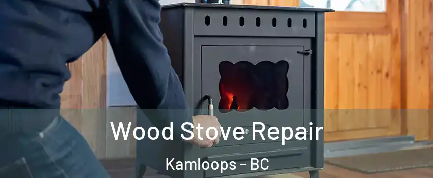 Wood Stove Repair Kamloops - BC